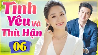 Phim Việt Nam Hay Nhất 2022 | TÌNH YÊU VÀ THÙ HẬN - TẬP 6 | Phim Bộ Tình Cảm Việt Nam Mới Nhất