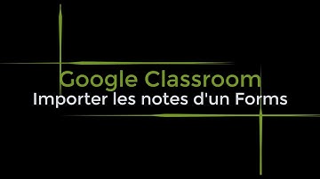 Google Classroom : Importer les notes d’un Google Forms