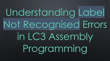Understanding Label Not Recognised Errors in LC3 Assembly Programming