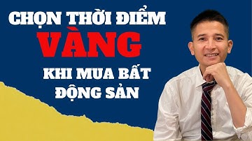 Chọn "Thời điểm vàng" khi mua Bất động sản I Trần Văn Định