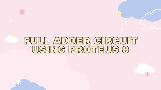 Information FULL ADDER CIRCUIT USING PROTEUS 8 News