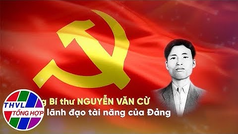 Phim tài liệu: Tổng Bí Thư Nguyễn Văn Cừ - Nhà lãnh đạo tài năng của Đảng