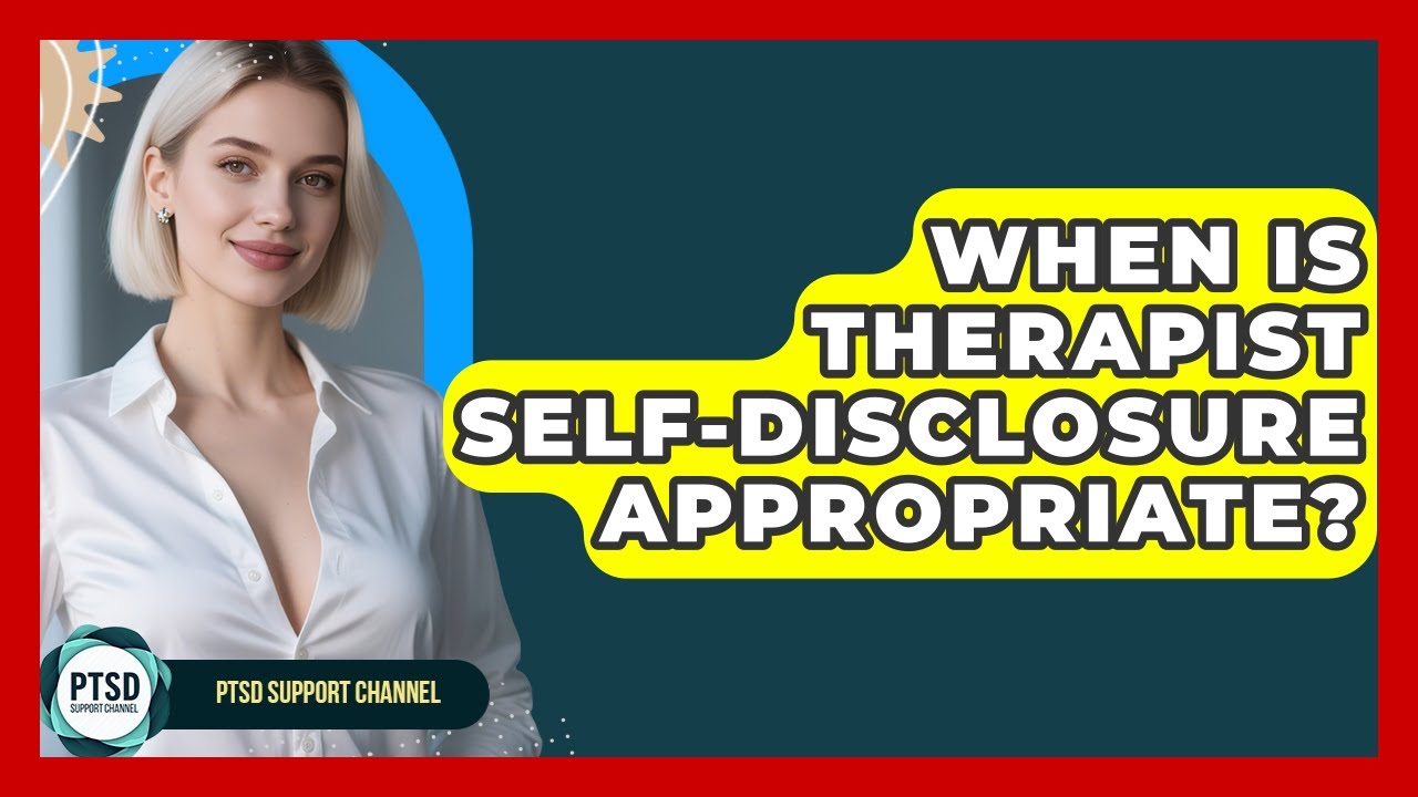 When Is Therapist Self-disclosure Appropriate? - PTSD Support Channel