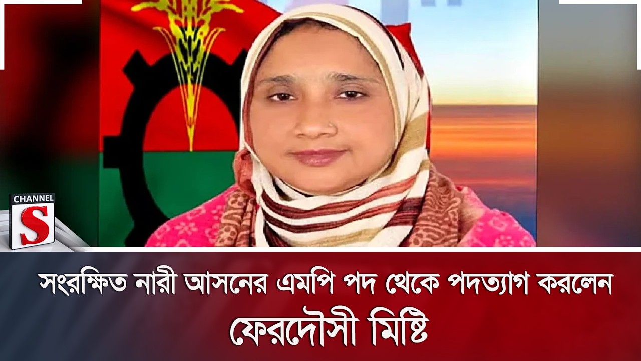 সংরক্ষিত নারী আসনের এমপি পদ থেকে পদত্যাগ করলেন ফেরদৌসী মিষ্টি | BNP | Resignation | Channel S News
