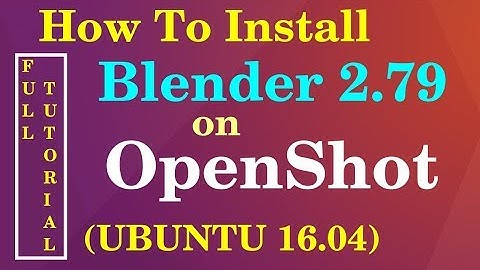 How to Install Blender 2.79 on OpenShot Video Editor (Ubuntu 16.04)