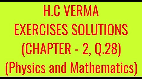 H.C VERMA EXERCISES SOLUTIONS, CHAPTER - 2, (PHYSICS AND MATHEMATICS), QUESTION - 28