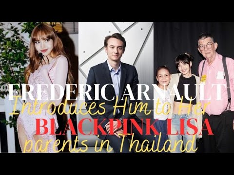 BLACKPINK’s Lisa Introduces Her Alleged Boyfriend Frédéric Arnault To Her Parents in Thailand