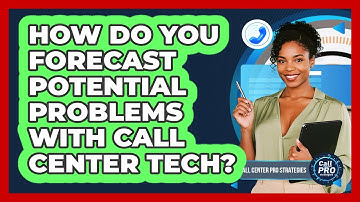 How Do You Forecast Potential Problems With Call Center Tech?