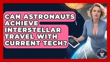 Can Astronauts Achieve Interstellar Travel With Current Tech? - All About Astronauts