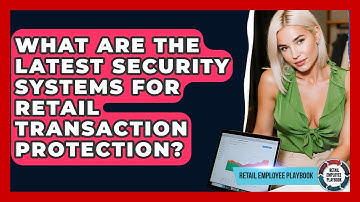 What Are The Latest Security Systems For Retail Transaction Protection? - Retail Employee Playbook