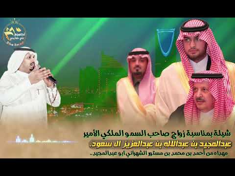 شيلةبمناسبةزواج صاحب السموالملكي الأميرعبدالمجيد عبدالاله عبدالعزيز ال سعودمهداه من أحمدمحمدالشهراني