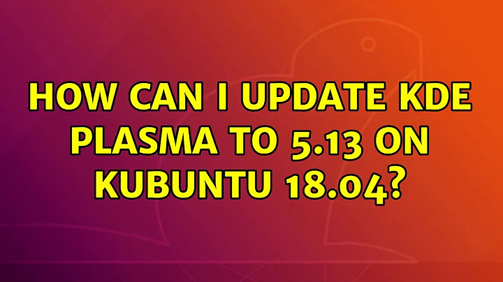 Ubuntu: How can I update KDE Plasma to 5.13 on Kubuntu 18.04? (2 Solutions!!)