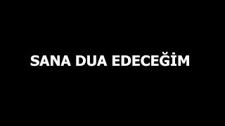 SANA DUA EDECEĞİM