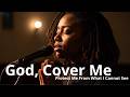 God, Cover Me | Protect Me From What I Cannot See