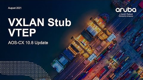 HPE Aruba Networks AOS-CX 10.08 Update - VXLAN Stub VTEP