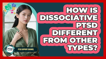 How Is Dissociative PTSD Different From Other Types? - PTSD Support Channel