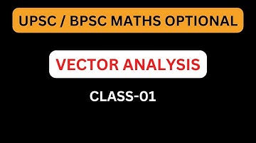 UPSC/ BPSC MATHS OPTIONAL: VECTOR ANALYSIS CLASS-01