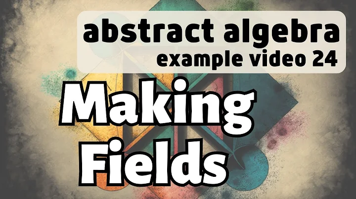 Creating new Fields -- Abstract Algebra Examples 24