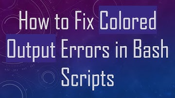 How to Fix Colored Output Errors in Bash Scripts