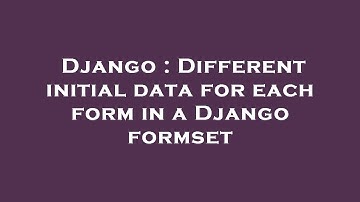Django : Different initial data for each form in a Django formset