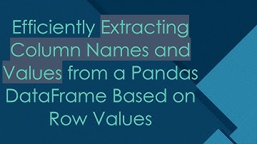 Efficiently Extracting Column Names and Values from a Pandas DataFrame Based on Row Values