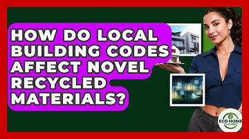 How Do Local Building Codes Affect Novel Recycled Materials? - Eco Home Blueprint