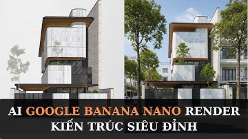 Hướng dẫn sử dụng Google Nano Bana trong thiết kế Kiến trúc, Nội thất chi tiết, dễ hiểu