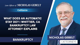 What Does An Automatic Stay Do | Whittier, CA Bankruptcy Law Attorney Explains - Nicholas Gebelt