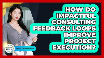 How Do Impactful Consulting Feedback Loops Improve Project Execution? - Consulting Career Hub