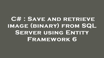 C# : Save and retrieve image (binary) from SQL Server using Entity Framework 6
