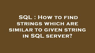 Detailed SQL : How to find strings which are similar to given string in SQL server? Profile