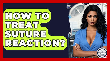 How To Treat Suture Reaction? - The Operating Table