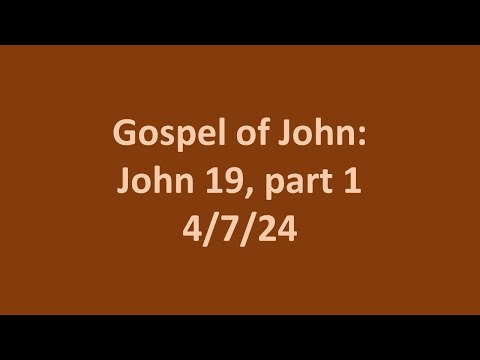 4 7 24 Sunday School- Gospel of John: John 19 part 1, Bruce Edwards