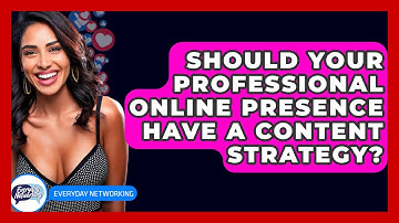 Should Your Professional Online Presence Have A Content Strategy? - Everyday-Networking