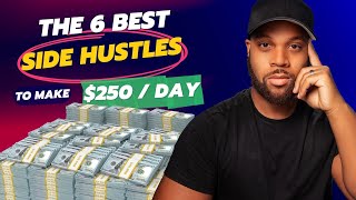 The 6 BEST Side Hustles to Make $250+ Per Day