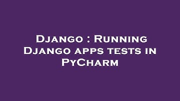 Django : Running Django apps tests in PyCharm