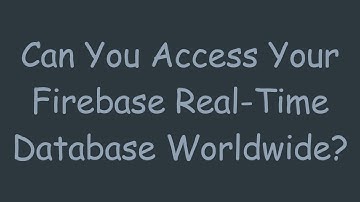Can You Access Your Firebase Real-Time Database Worldwide?
