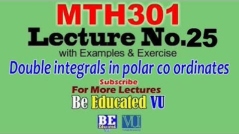 MTH301 Lecture 25 Double integrals in polar co-ordinates with Exercise & Examples | Be Educated VU