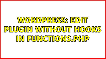 Wordpress: Edit plugin without hooks in functions.php (2 Solutions!!)