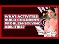 What Activities Build Children's Problem-Solving Abilities?