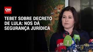 Tebet sobre decreto de Lula: Nos dá segurança jurídica  | CNN 360º