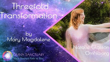 Threefold Transformation by Mary Magdalene with Natalie Glasson