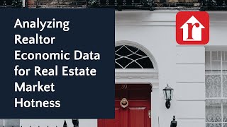 Analyizing Realtor Economic Data for Real Estate Market Hotness