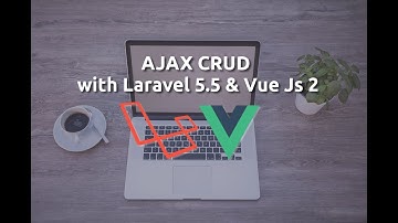 Build AJAX CRUD with Laravel 5.5 + Vue.js 2