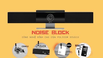 Công nghệ NoiseBlock của Polycom Studio - Giải pháp hội nghị truyền hình