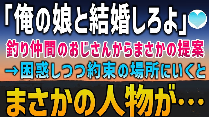 【感動する話】趣味の釣り中に仲良くなったおじさん「お前面白いな！俺の娘と結婚しろよ」いきなりとんでもない提案された→数日後、約束の場所で俺を待っていたのはまさかの人物だった…【泣ける話】朗読