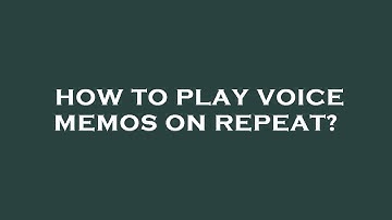How to play voice memos on repeat?