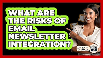 What Are The Risks Of Email Newsletter Integration? - TheEmailToolbox.com