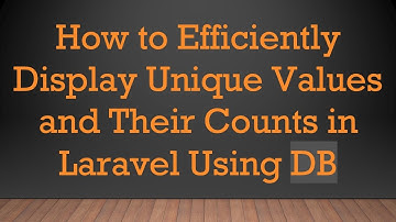 How to Efficiently Display Unique Values and Their Counts in Laravel Using DB