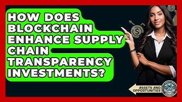 How Does Blockchain Enhance Supply Chain Transparency Investments? - AssetsandOpportunity.org